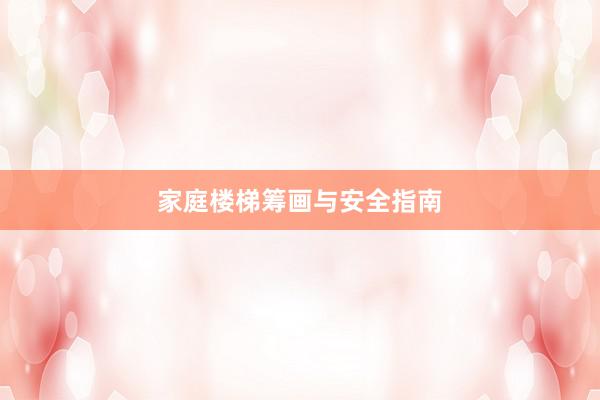 家庭楼梯筹画与安全指南