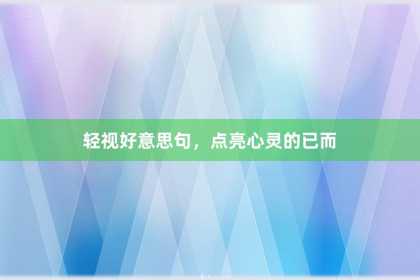 轻视好意思句，点亮心灵的已而